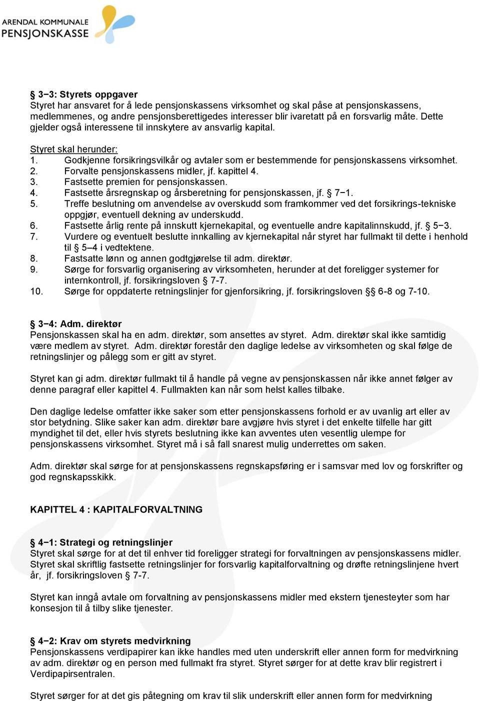 Forvalte pensjonskassens midler, jf. kapittel 4. 3. Fastsette premien for pensjonskassen. 4. Fastsette årsregnskap og årsberetning for pensjonskassen, jf. 7 1. 5.