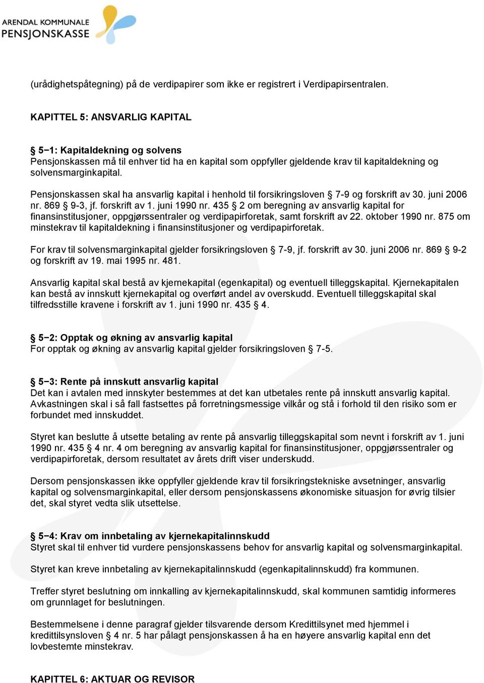 Pensjonskassen skal ha ansvarlig kapital i henhold til forsikringsloven 7-9 og forskrift av 30. juni 2006 nr. 869 9-3, jf. forskrift av 1. juni 1990 nr.