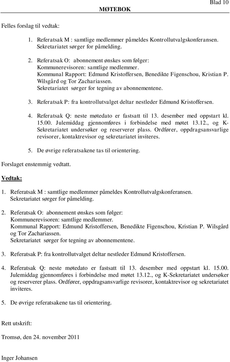 Sekretariatet sørger for tegning av abonnementene. 3. Referatsak P: fra kontrollutvalget deltar nestleder Edmund Kristoffersen. 4. Referatsak Q: neste møtedato er fastsatt til 13.