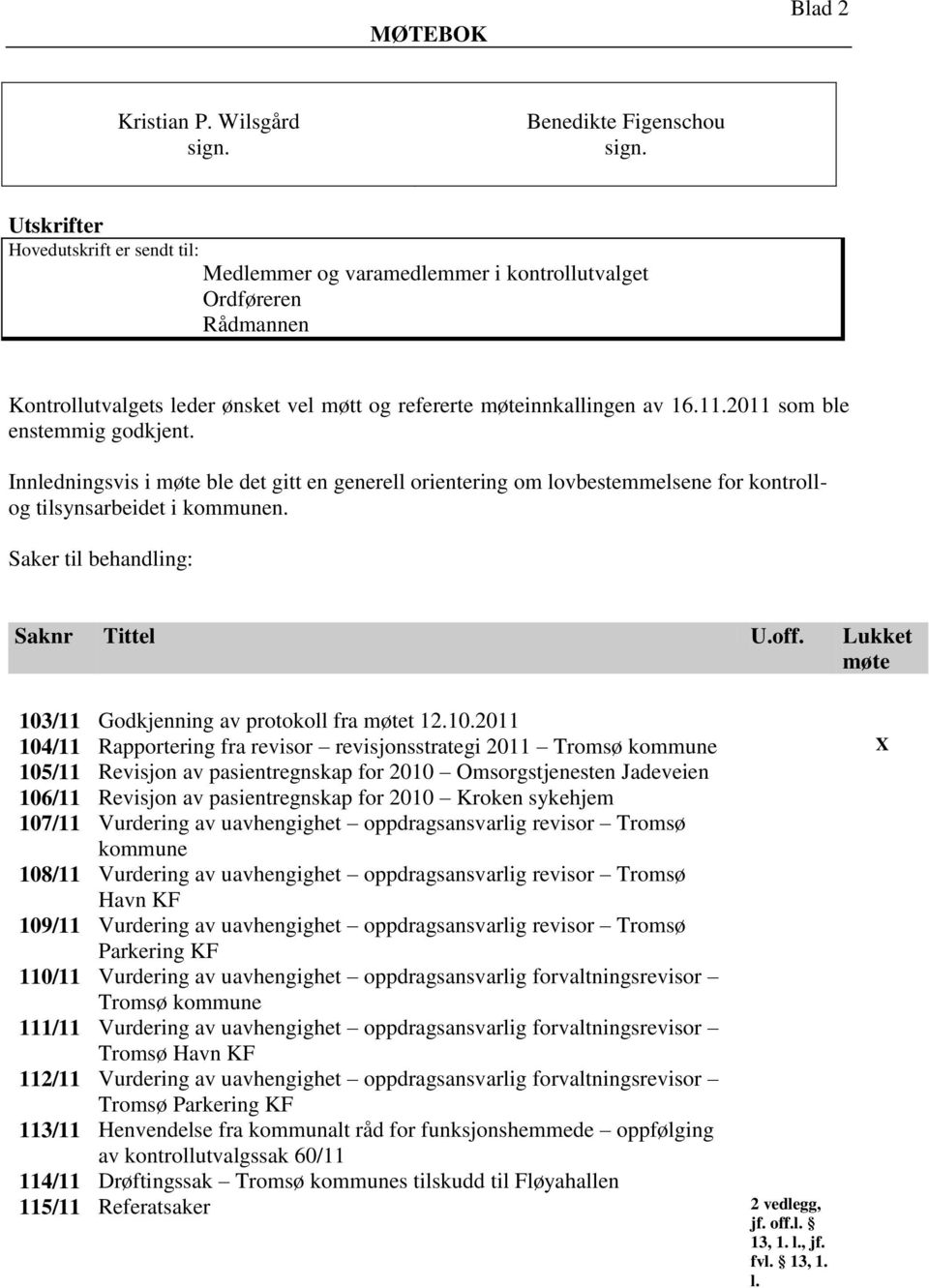 2011 som ble enstemmig godkjent. Innledningsvis i møte ble det gitt en generell orientering om lovbestemmelsene for kontrollog tilsynsarbeidet i kommunen. Saker til behandling: Saknr Tittel U.off.