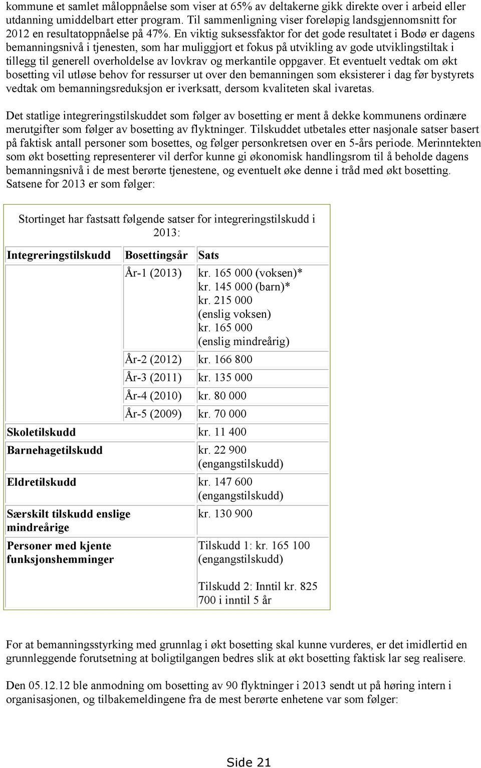 En viktig suksessfaktor for det gode resultatet i Bodø er dagens bemanningsnivå i tjenesten, som har muliggjort et fokus på utvikling av gode utviklingstiltak i tillegg til generell overholdelse av