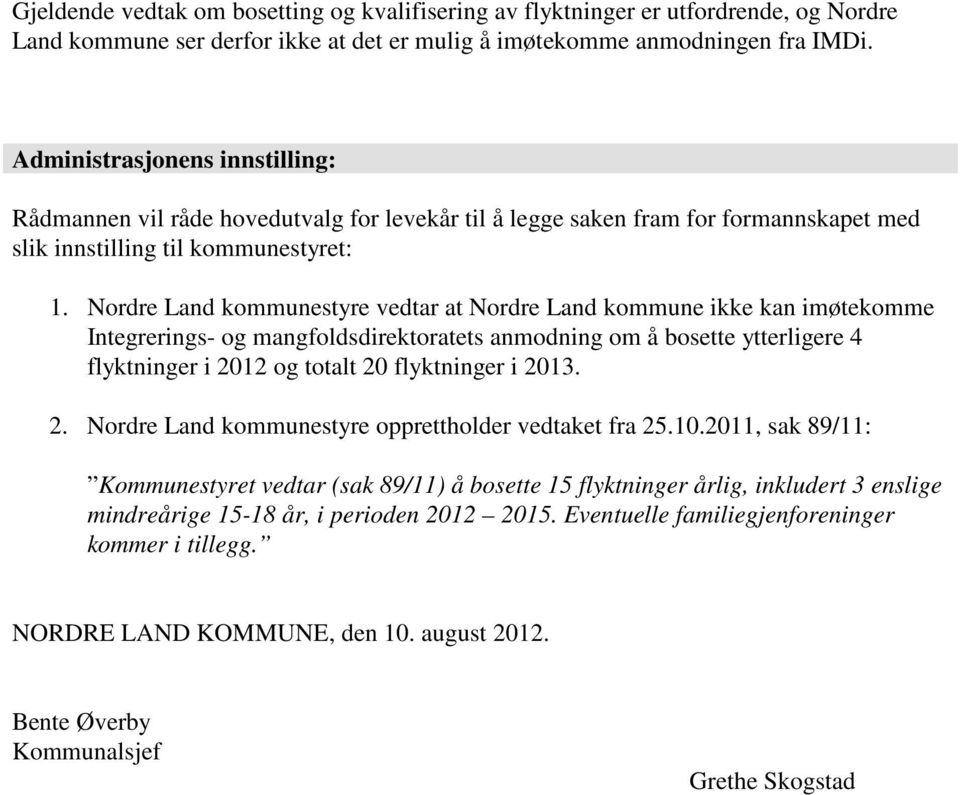 Nordre Land kommunestyre vedtar at Nordre Land kommune ikke kan imøtekomme Integrerings- og mangfoldsdirektoratets anmodning om å bosette ytterligere 4 flyktninger i 2012 og totalt 20 flyktninger i