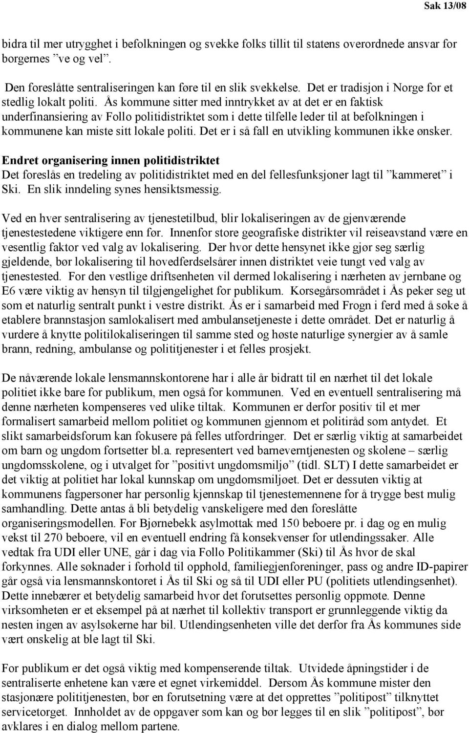 Ås kommune sitter med inntrykket av at det er en faktisk underfinansiering av Follo politidistriktet som i dette tilfelle leder til at befolkningen i kommunene kan miste sitt lokale politi.