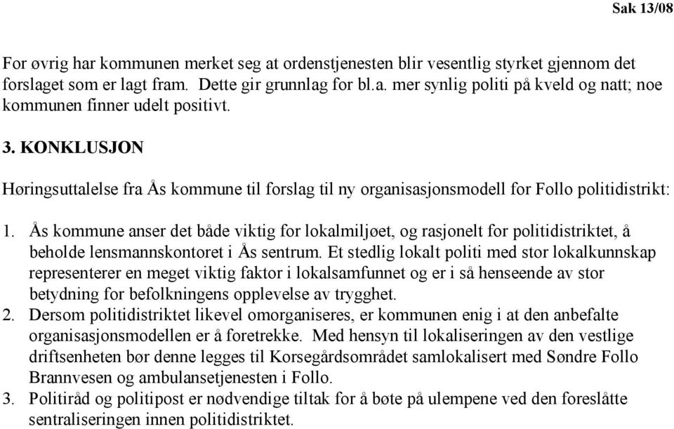 Ås kommune anser det både viktig for lokalmiljøet, og rasjonelt for politidistriktet, å beholde lensmannskontoret i Ås sentrum.