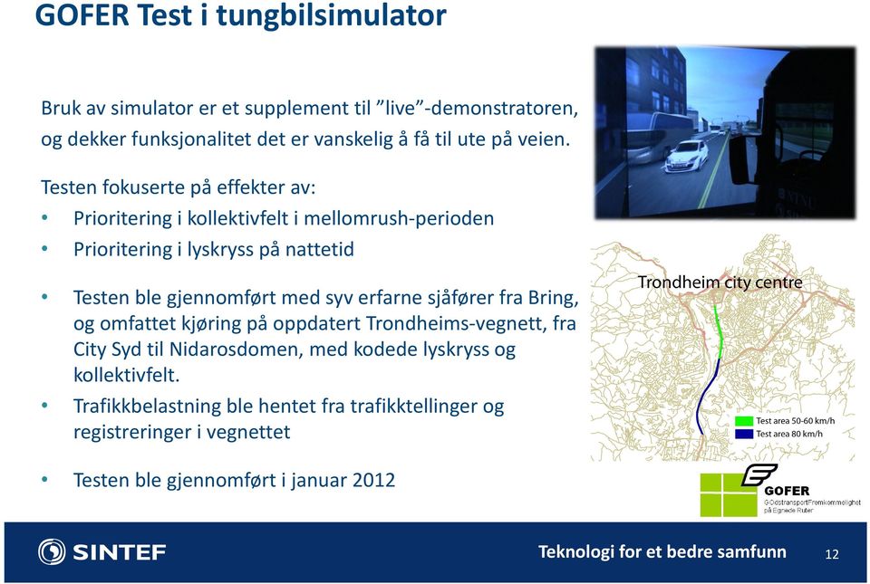 Testen fokuserte på effekter av: Prioritering i kollektivfelt i mellomrush perioden Prioritering i lyskryss på nattetid Testen ble gjennomført