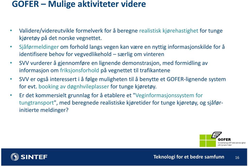 demonstrasjon, med formidling av informasjon om friksjonsforhold på vegnettet til trafikantene SVV er også interessert i å følge muligheten til å benytte et GOFER lignende system for