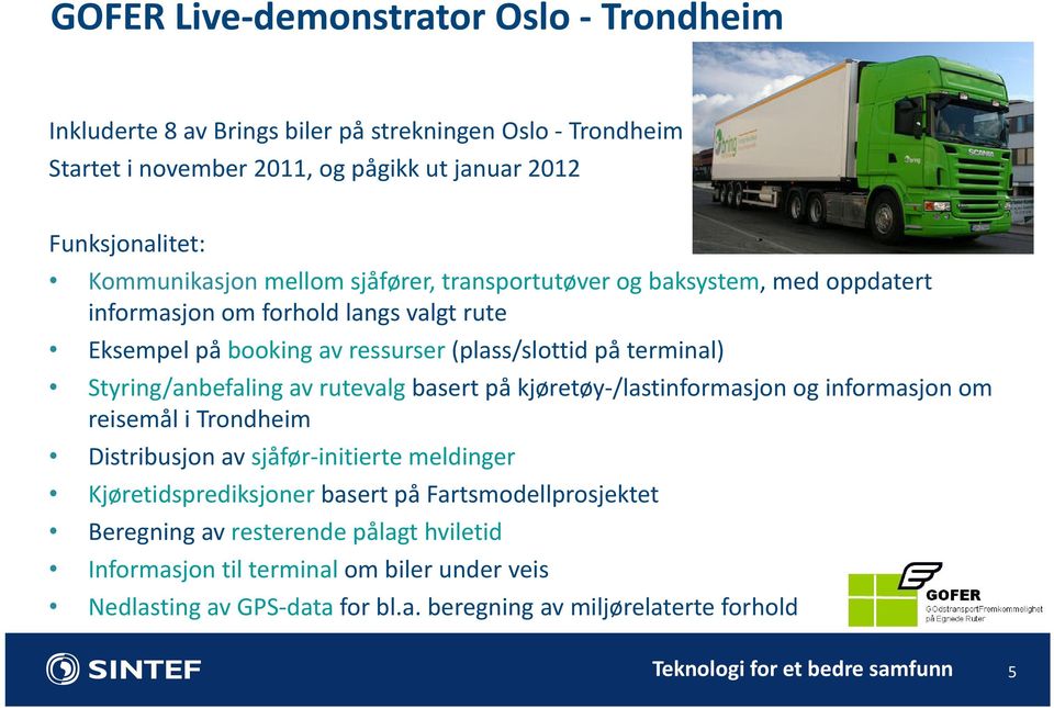 terminal) Styring/anbefaling av rutevalg basert på kjøretøy /lastinformasjon og informasjon om reisemål i Trondheim Distribusjon av sjåfør initierte meldinger