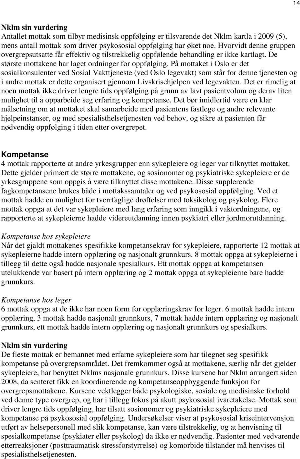 På mottaket i Oslo er det sosialkonsulenter ved Sosial Vakttjeneste (ved Oslo legevakt) som står for denne tjenesten og i andre mottak er dette organisert gjennom Livskrisehjelpen ved legevakten.