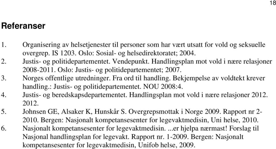 Bekjempelse av voldtekt krever handling.: Justis- og politidepartementet. NOU 2008:4. 4. Justis- og beredskapsdepartementet. Handlingsplan mot vold i nære relasjoner 2012. 2012. 5.