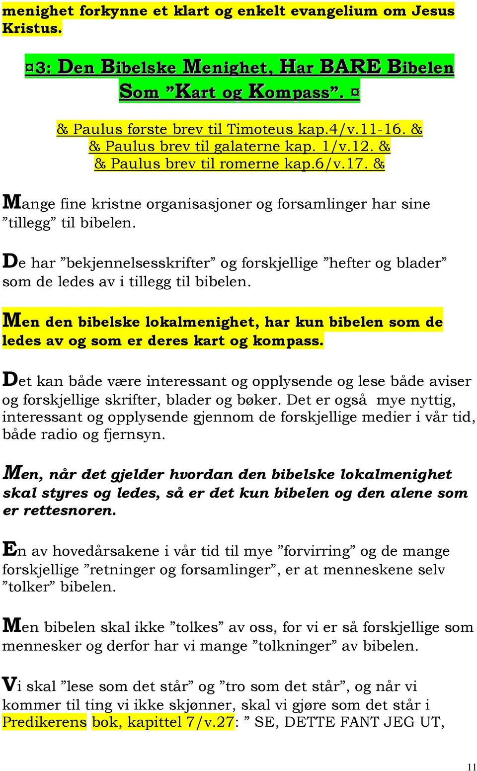 De har bekjennelsesskrifter og forskjellige hefter og blader som de ledes av i tillegg til bibelen. Men den bibelske lokalmenighet, har kun bibelen som de ledes av og som er deres kart og kompass.