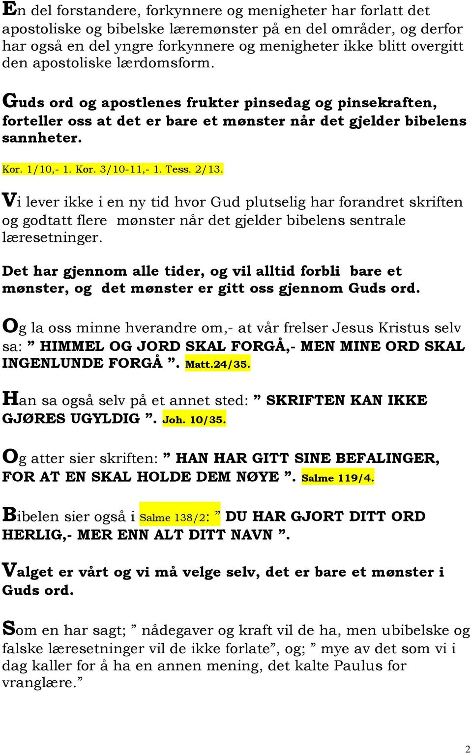 2/13. Vi lever ikke i en ny tid hvor Gud plutselig har forandret skriften og godtatt flere mønster når det gjelder bibelens sentrale læresetninger.