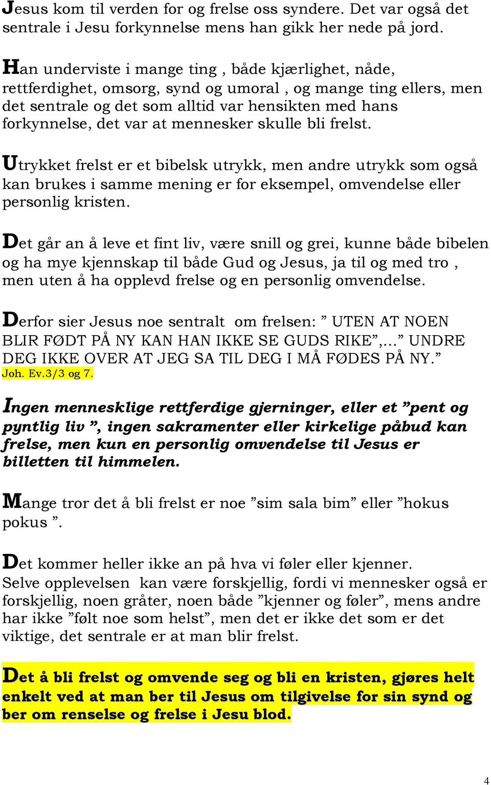 mennesker skulle bli frelst. Utrykket frelst er et bibelsk utrykk, men andre utrykk som også kan brukes i samme mening er for eksempel, omvendelse eller personlig kristen.