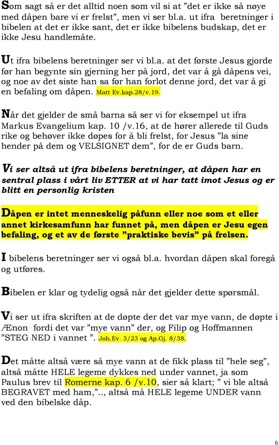 Matt Ev.kap.28/v.19. Når det gjelder de små barna så ser vi for eksempel ut ifra Markus Evangelium kap. 10 /v.