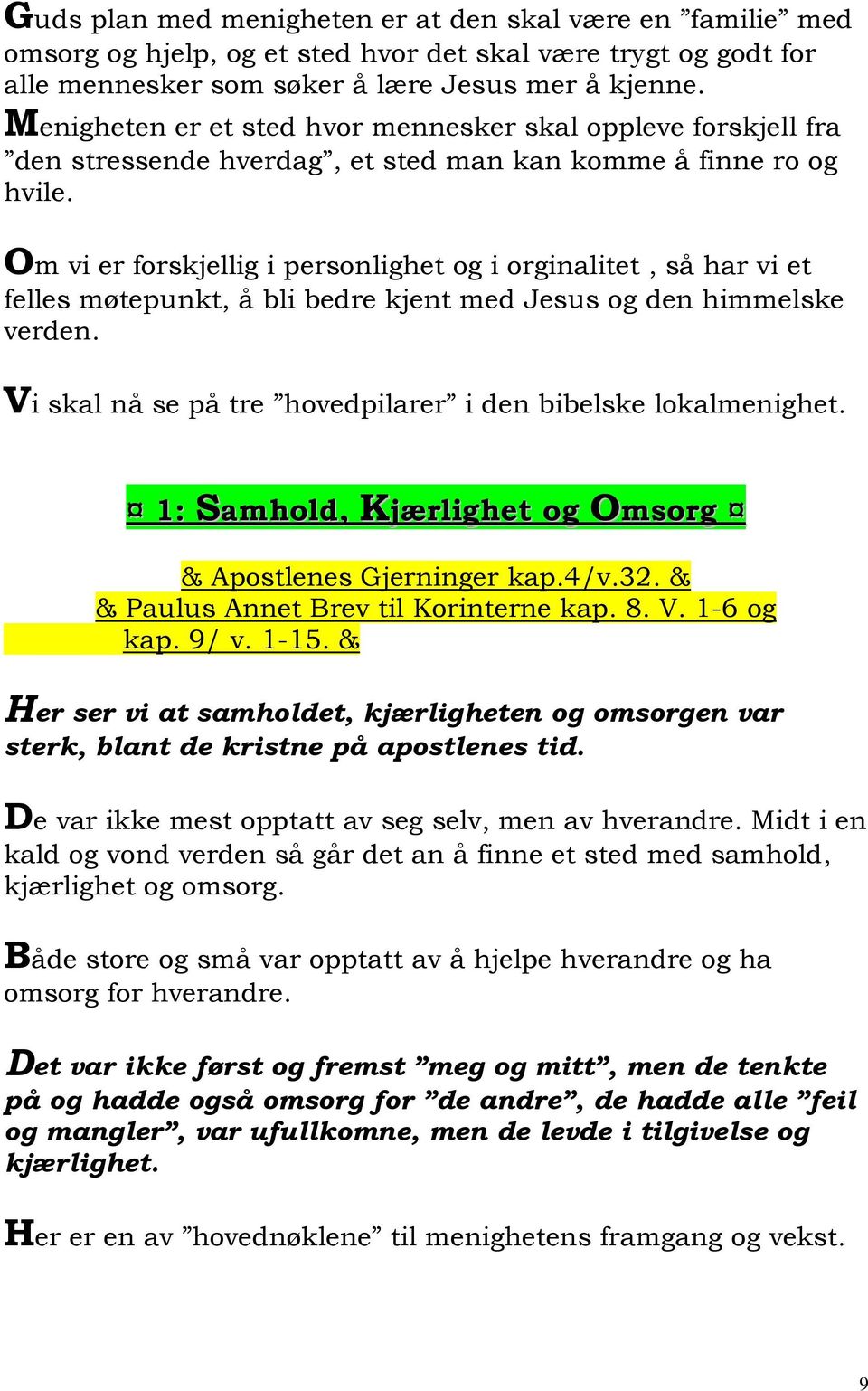 Om vi er forskjellig i personlighet og i orginalitet, så har vi et felles møtepunkt, å bli bedre kjent med Jesus og den himmelske verden.