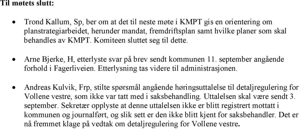 Andreas Kulvik, Frp, stilte spørsmål angående høringsuttalelse til detaljregulering for Vollene vestre, som ikke var tatt med i saksbehandling. Uttalelsen skal være sendt 3. september.