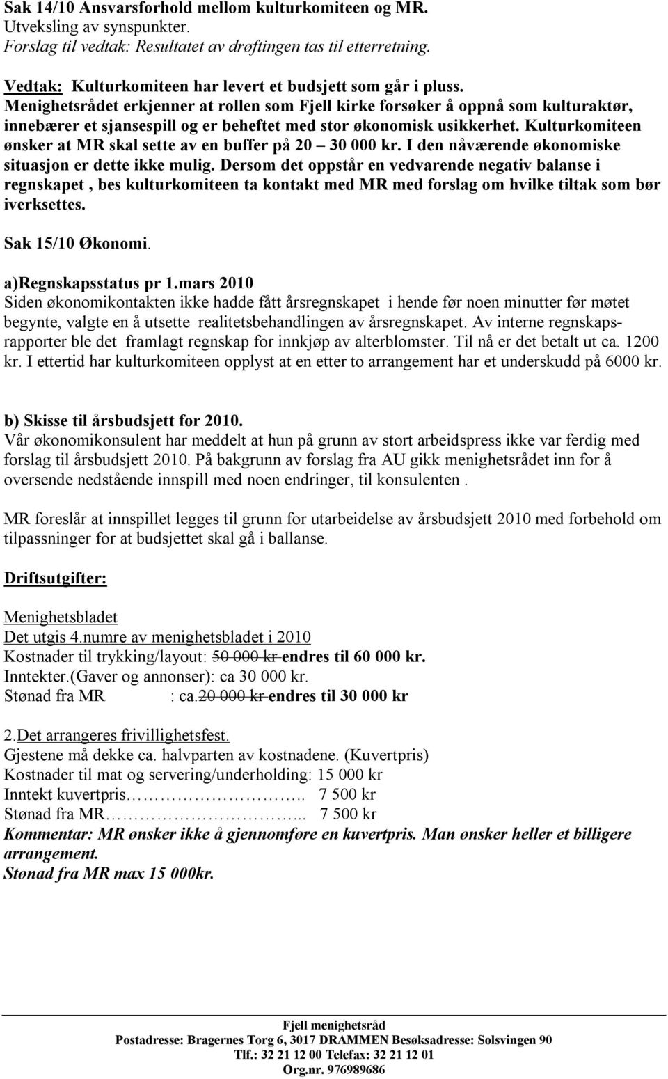 Menighetsrådet erkjenner at rollen som Fjell kirke forsøker å oppnå som kulturaktør, innebærer et sjansespill og er beheftet med stor økonomisk usikkerhet.