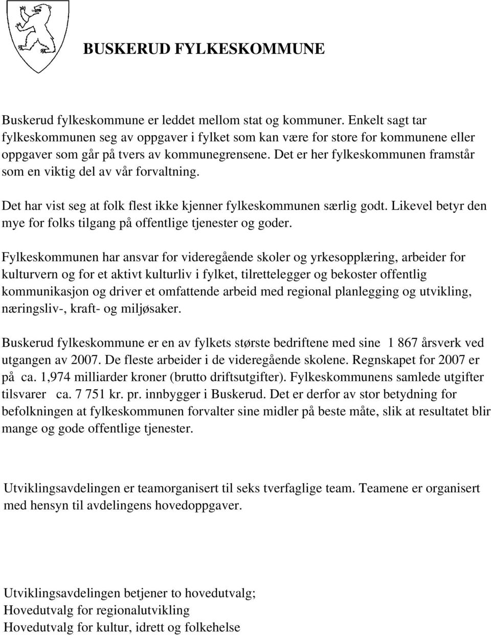 Det er her fylkeskommunen framstår som en viktig del av vår forvaltning. Det har vist seg at folk flest ikke kjenner fylkeskommunen særlig godt.