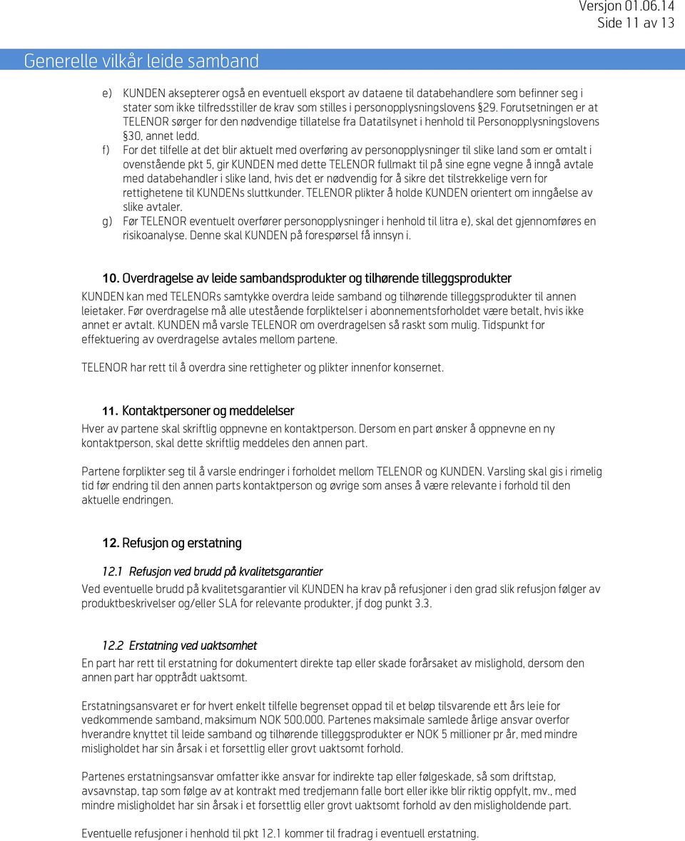 f) For det tilfelle at det blir aktuelt med overføring av personopplysninger til slike land som er omtalt i ovenstående pkt 5, gir KUNDEN med dette TELENOR fullmakt til på sine egne vegne å inngå