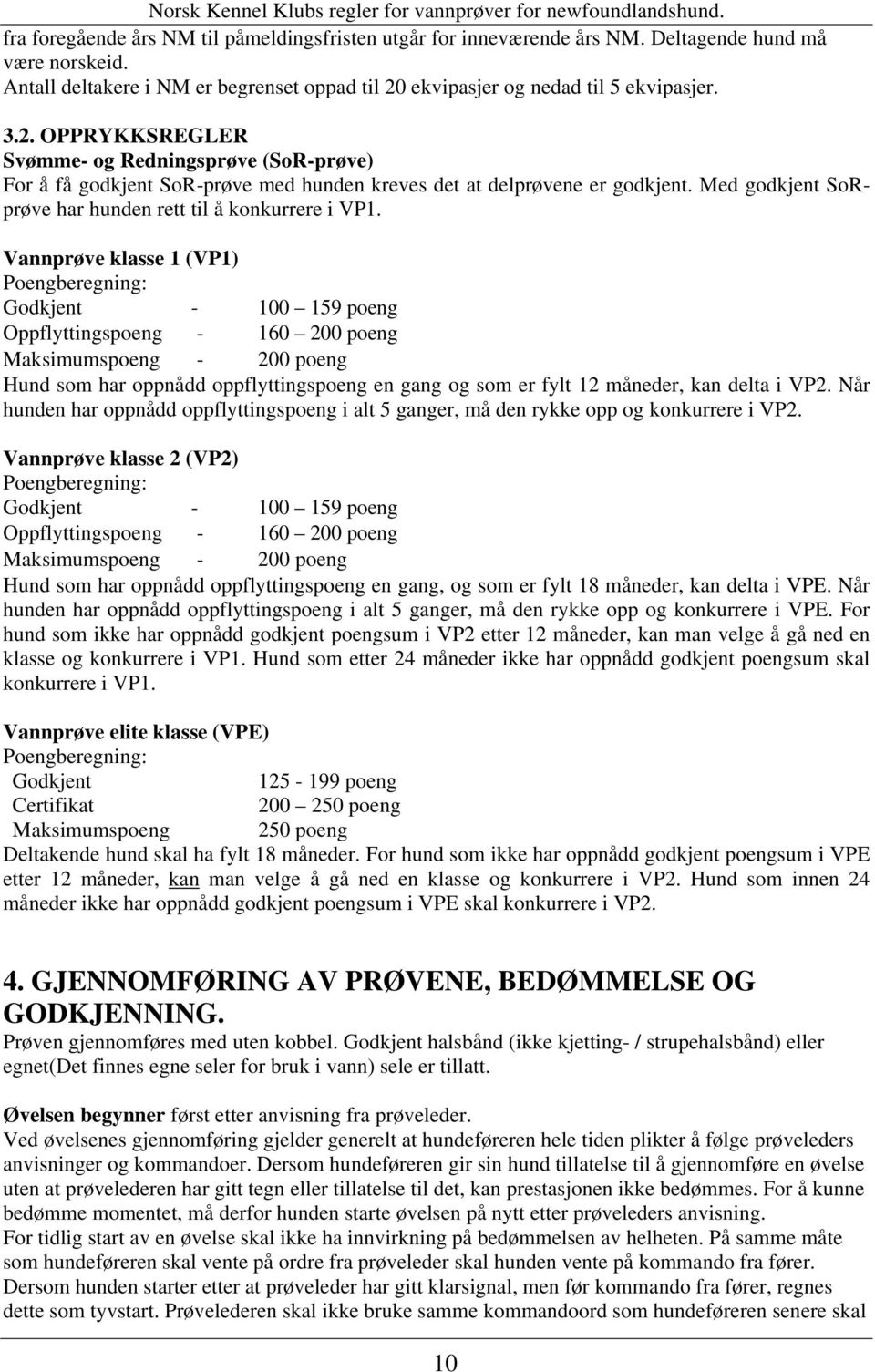 Med godkjent SoRprøve har hunden rett til å konkurrere i VP1.