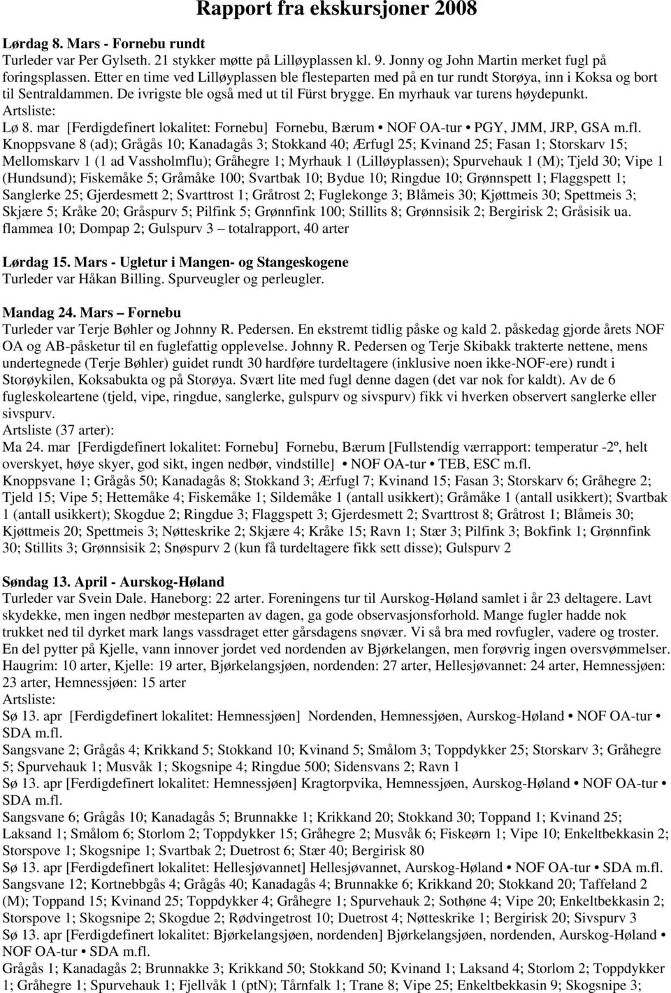 Lø 8. mar [Ferdigdefinert lokalitet: Fornebu] Fornebu, Bærum NOF OA-tur PGY, JMM, JRP, GSA m.fl.