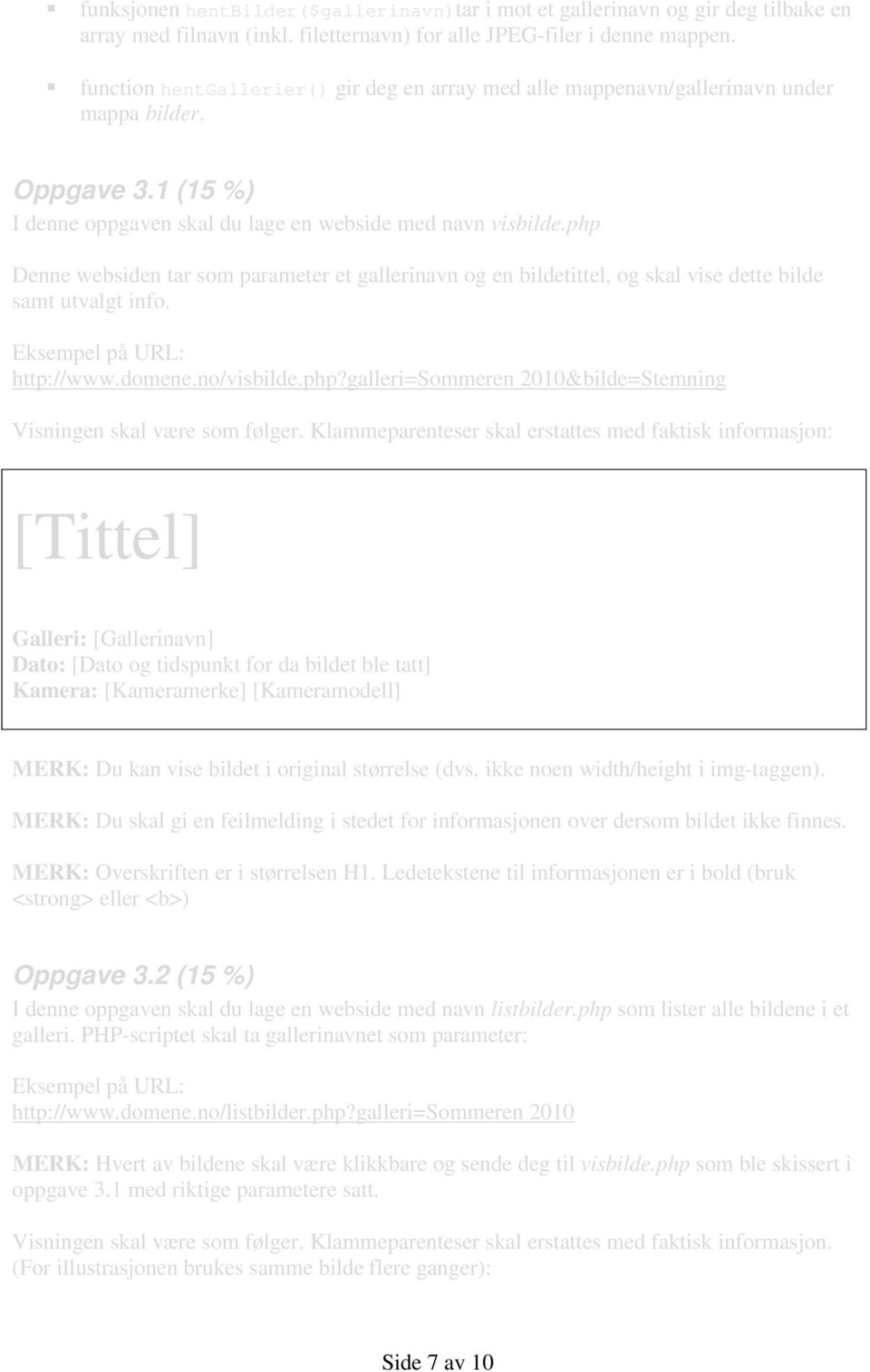 php Denne websiden tar som parameter et gallerinavn og en bildetittel, og skal vise dette bilde samt utvalgt info. Eksempel på URL: http://www.domene.no/visbilde.php?galleri=sommeren 2010&bilde=Stemning Visningen skal være som følger.