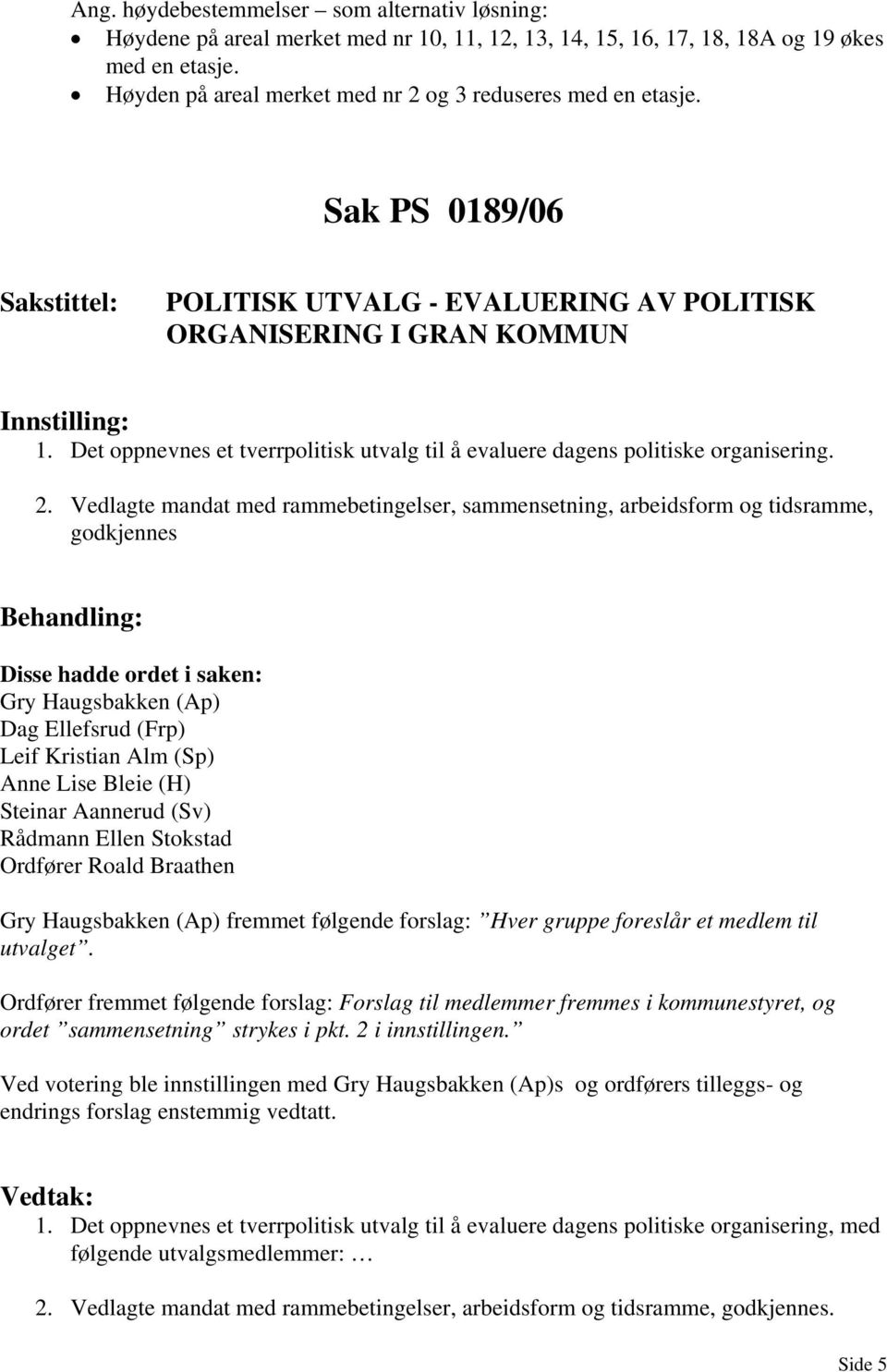 Det oppnevnes et tverrpolitisk utvalg til å evaluere dagens politiske organisering. 2.