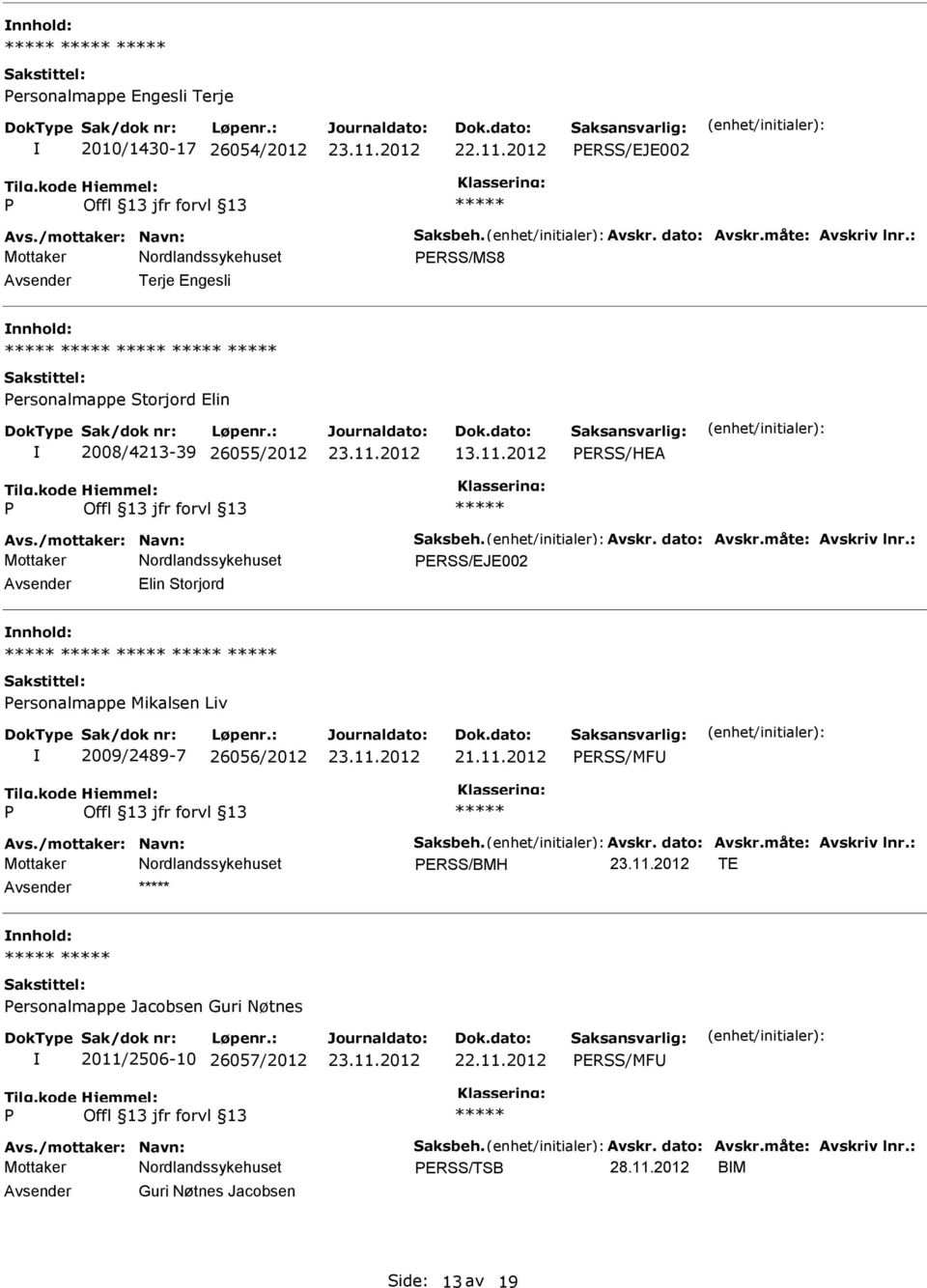 : ERSS/EJE002 Elin Storjord ersonalmappe Mikalsen Liv 2009/2489-7 26056/2012 ERSS/MF Avs./mottaker: Navn: Saksbeh. Avskr. dato: Avskr.måte: Avskriv lnr.