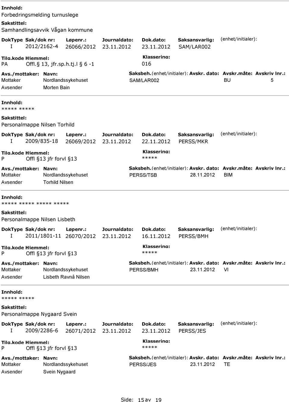 2012 BM Torhild Nilsen ersonalmappe Nilsen Lisbeth 2011/1801-11 26070/2012 16.11.2012 ERSS/BMH Avs./mottaker: Navn: Saksbeh. Avskr. dato: Avskr.måte: Avskriv lnr.