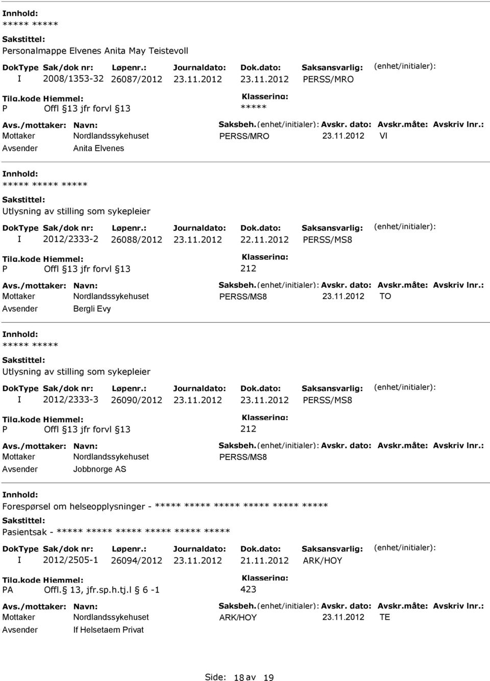 : ERSS/MS8 TO Bergli Evy tlysning av stilling som sykepleier 2012/2333-3 26090/2012 ERSS/MS8 Avs./mottaker: Navn: Saksbeh. Avskr. dato: Avskr.måte: Avskriv lnr.