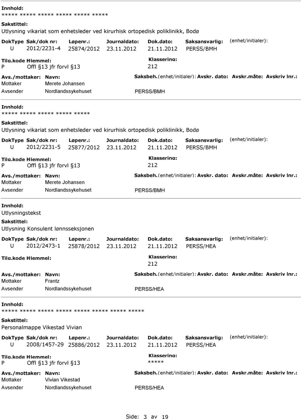 måte: Avskriv lnr.: Mottaker Merete Johansen ERSS/BMH tlysningstekst tlysning Konsulent lønnsseksjonen 2012/2473-1 25878/2012 ERSS/HEA Avs./mottaker: Navn: Saksbeh. Avskr. dato: Avskr.