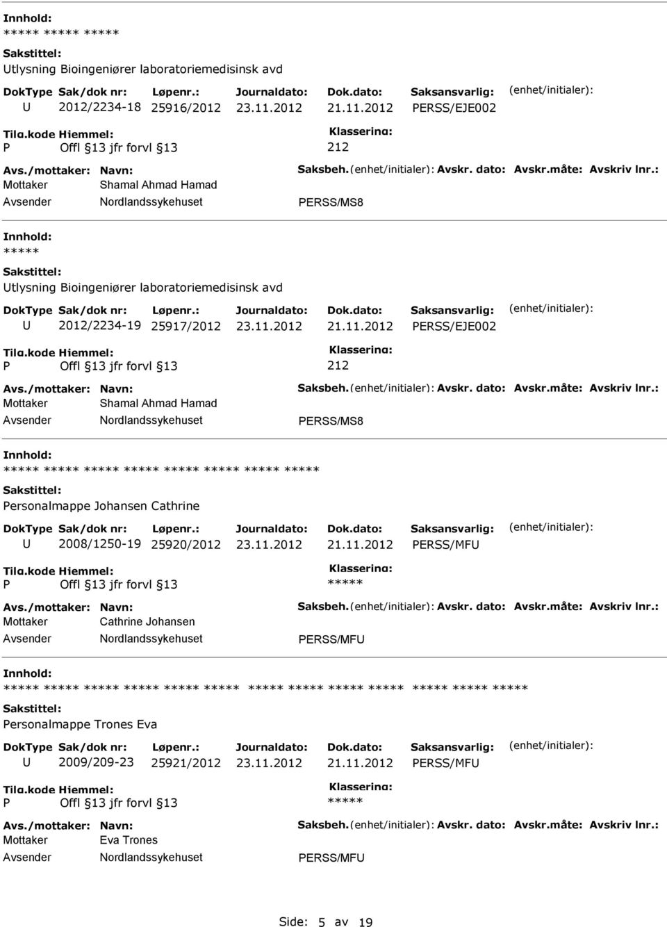 måte: Avskriv lnr.: Mottaker Shamal Ahmad Hamad ERSS/MS8 ersonalmappe Johansen Cathrine 2008/1250-19 25920/2012 ERSS/MF Avs./mottaker: Navn: Saksbeh. Avskr. dato: Avskr.