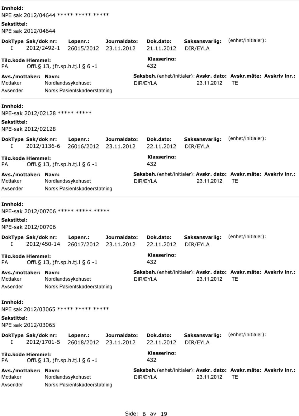 : DR/EYLA TE Norsk asientskadeerstatning NE-sak 2012/00706 NE-sak 2012/00706 2012/450-14 26017/2012 DR/EYLA A 432 Avs./mottaker: Navn: Saksbeh. Avskr. dato: Avskr.måte: Avskriv lnr.