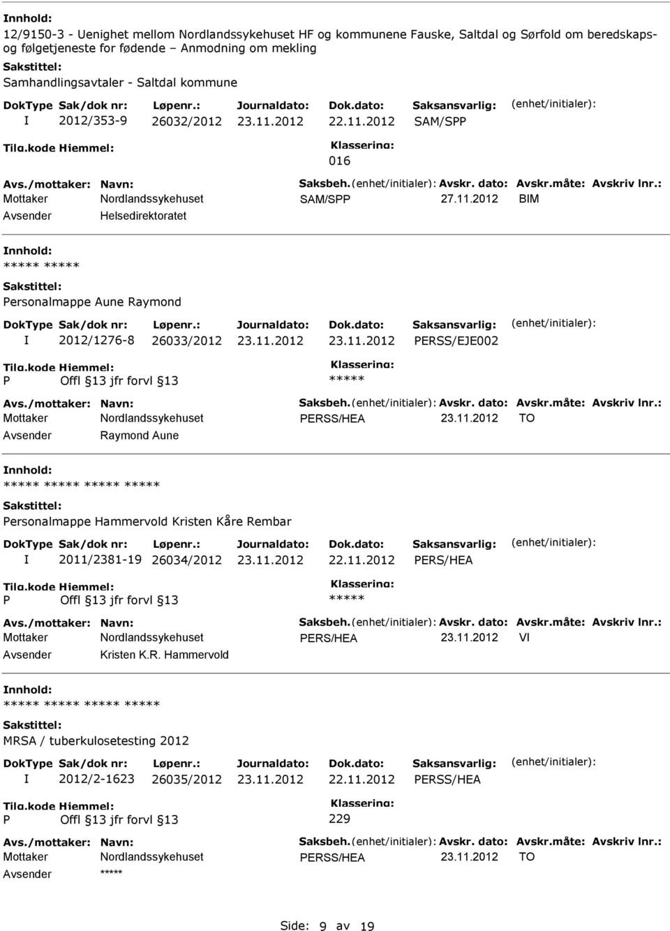 /mottaker: Navn: Saksbeh. Avskr. dato: Avskr.måte: Avskriv lnr.: ERSS/HEA TO Raymond Aune ersonalmappe Hammervold Kristen Kåre Rembar 2011/2381-19 26034/2012 ERS/HEA Avs./mottaker: Navn: Saksbeh. Avskr. dato: Avskr.måte: Avskriv lnr.: ERS/HEA V Kristen K.