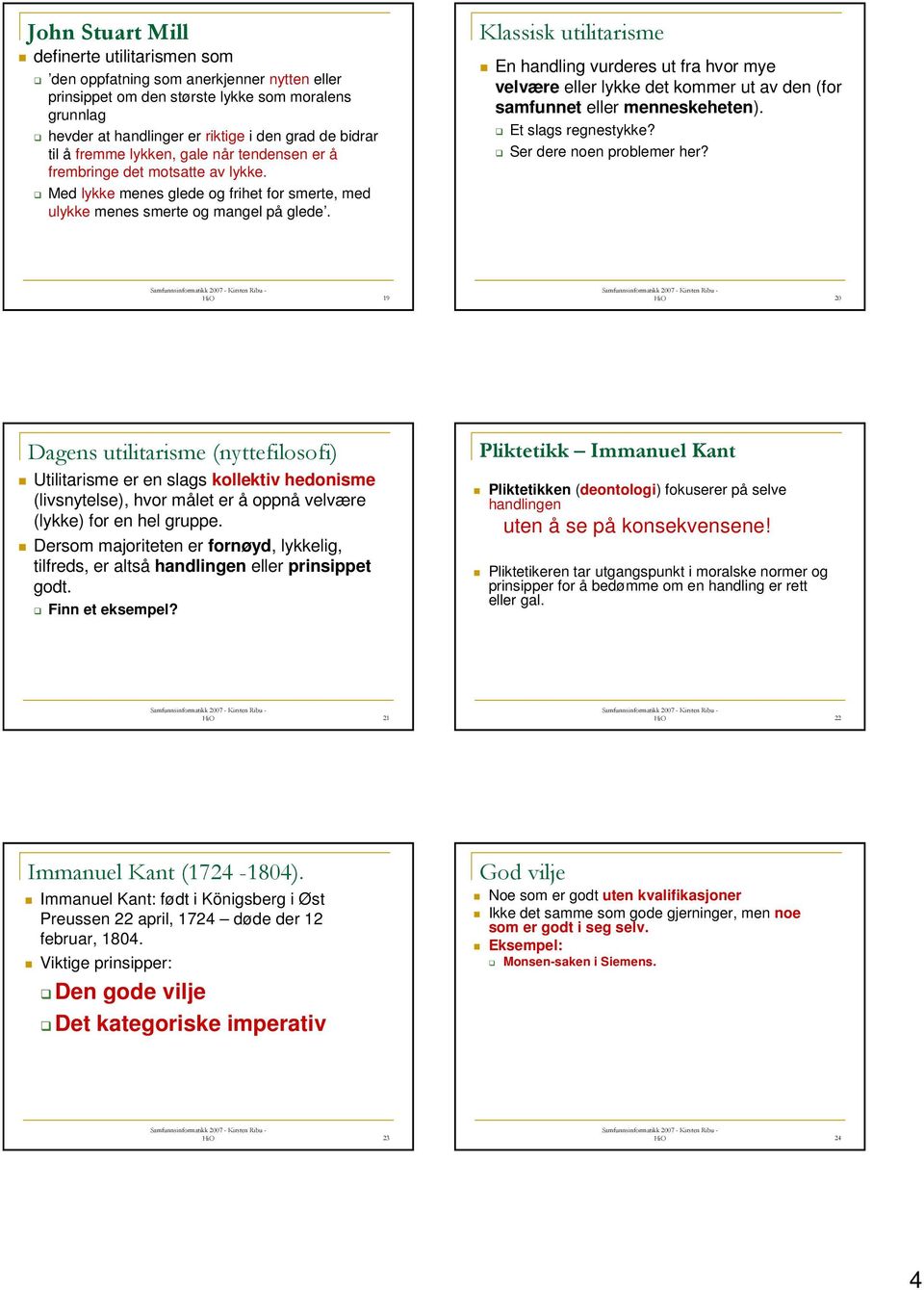 Klassisk utilitarisme En handling vurderes ut fra hvor mye velvære eller lykke det kommer ut av den (for samfunnet eller menneskeheten). Et slags regnestykke? Ser dere noen problemer her?