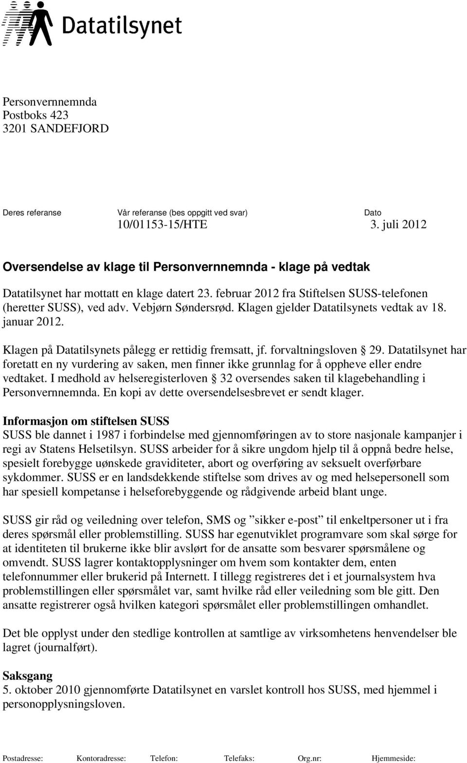 Vebjørn Søndersrød. Klagen gjelder Datatilsynets vedtak av 18. januar 2012. Klagen på Datatilsynets pålegg er rettidig fremsatt, jf. forvaltningsloven 29.