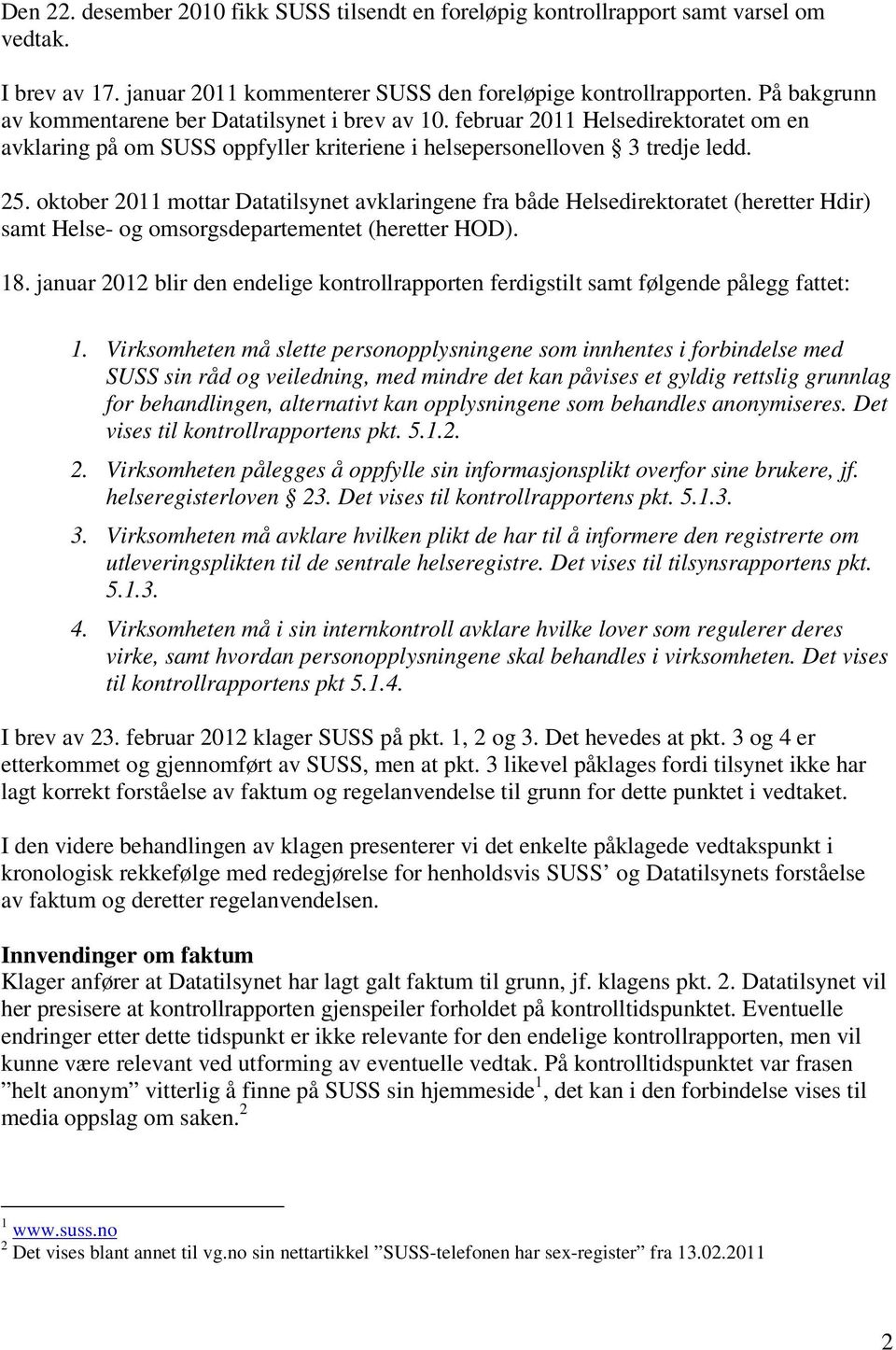 oktober 2011 mottar Datatilsynet avklaringene fra både Helsedirektoratet (heretter Hdir) samt Helse- og omsorgsdepartementet (heretter HOD). 18.