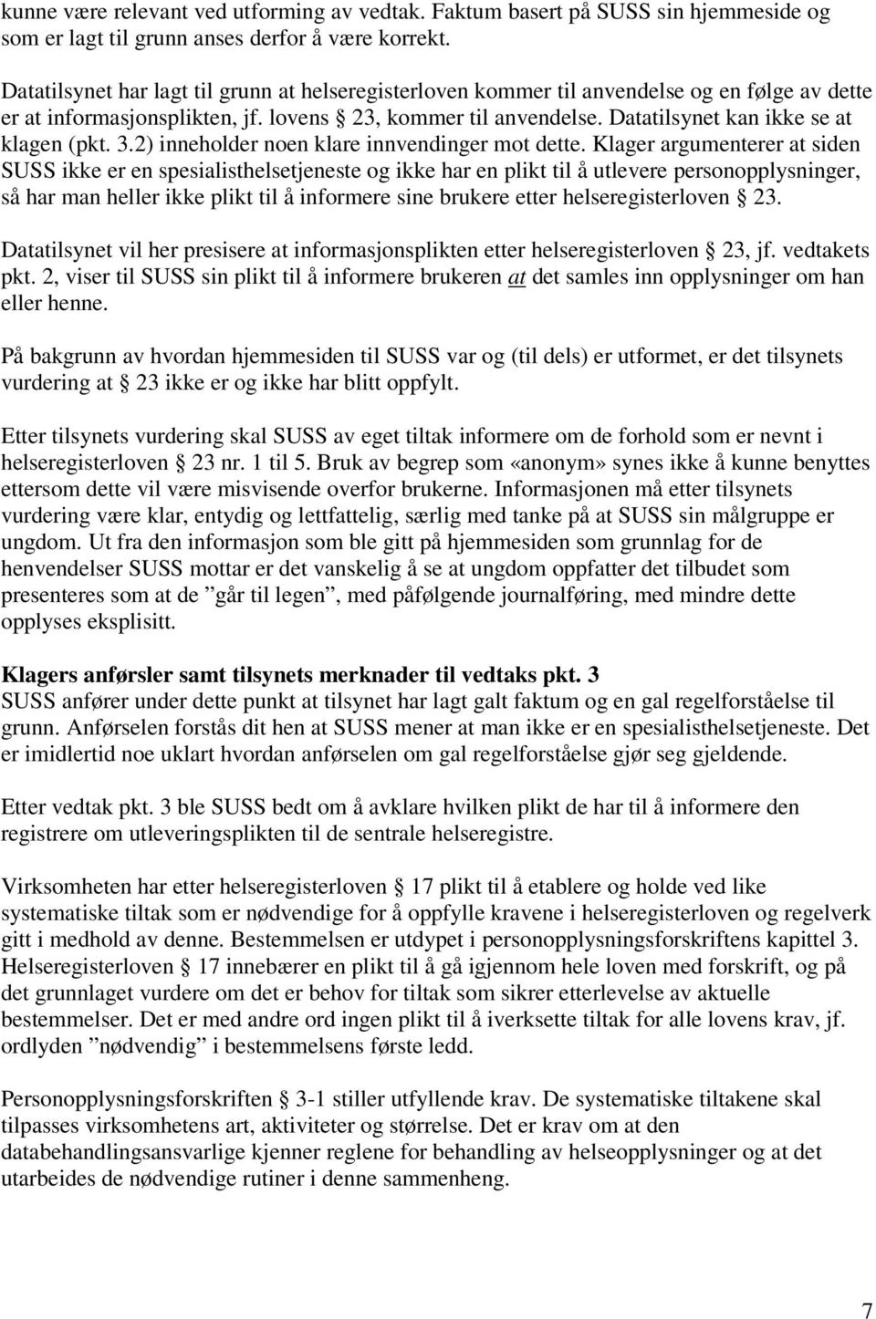 Datatilsynet kan ikke se at klagen (pkt. 3.2) inneholder noen klare innvendinger mot dette.