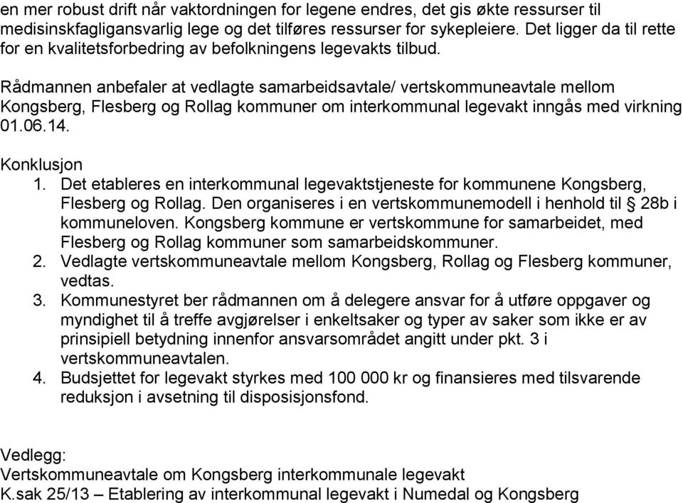 Rådmannen anbefaler at vedlagte samarbeidsavtale/ vertskommuneavtale mellom Kongsberg, Flesberg og Rollag kommuner om interkommunal legevakt inngås med virkning 01.06.14. Konklusjon 1.