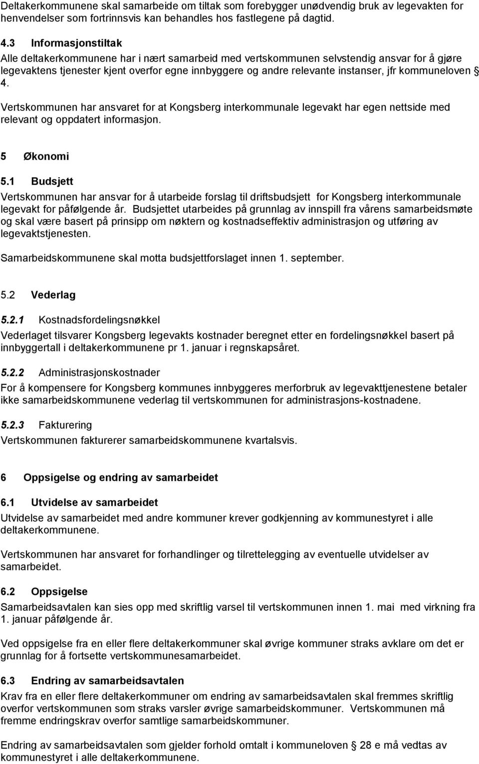 kommuneloven 4. Vertskommunen har ansvaret for at Kongsberg interkommunale legevakt har egen nettside med relevant og oppdatert informasjon. 5 Økonomi 5.