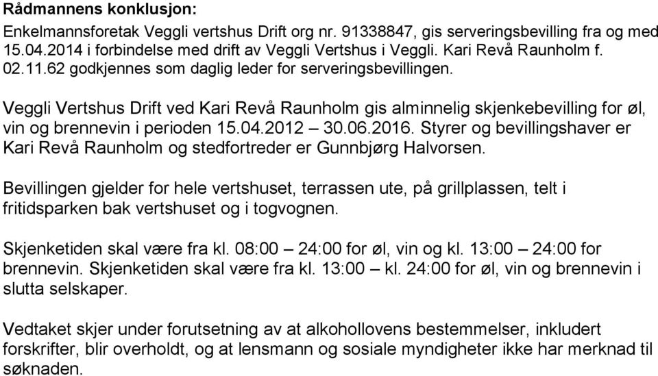 Veggli Vertshus Drift ved Kari Revå Raunholm gis alminnelig skjenkebevilling for øl, vin og brennevin i perioden 15.04.2012 30.06.2016.