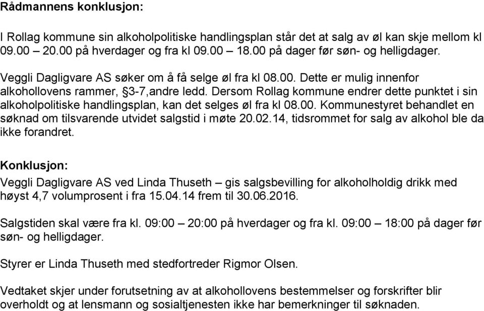 Dersom Rollag kommune endrer dette punktet i sin alkoholpolitiske handlingsplan, kan det selges øl fra kl 08.00. Kommunestyret behandlet en søknad om tilsvarende utvidet salgstid i møte 20.02.