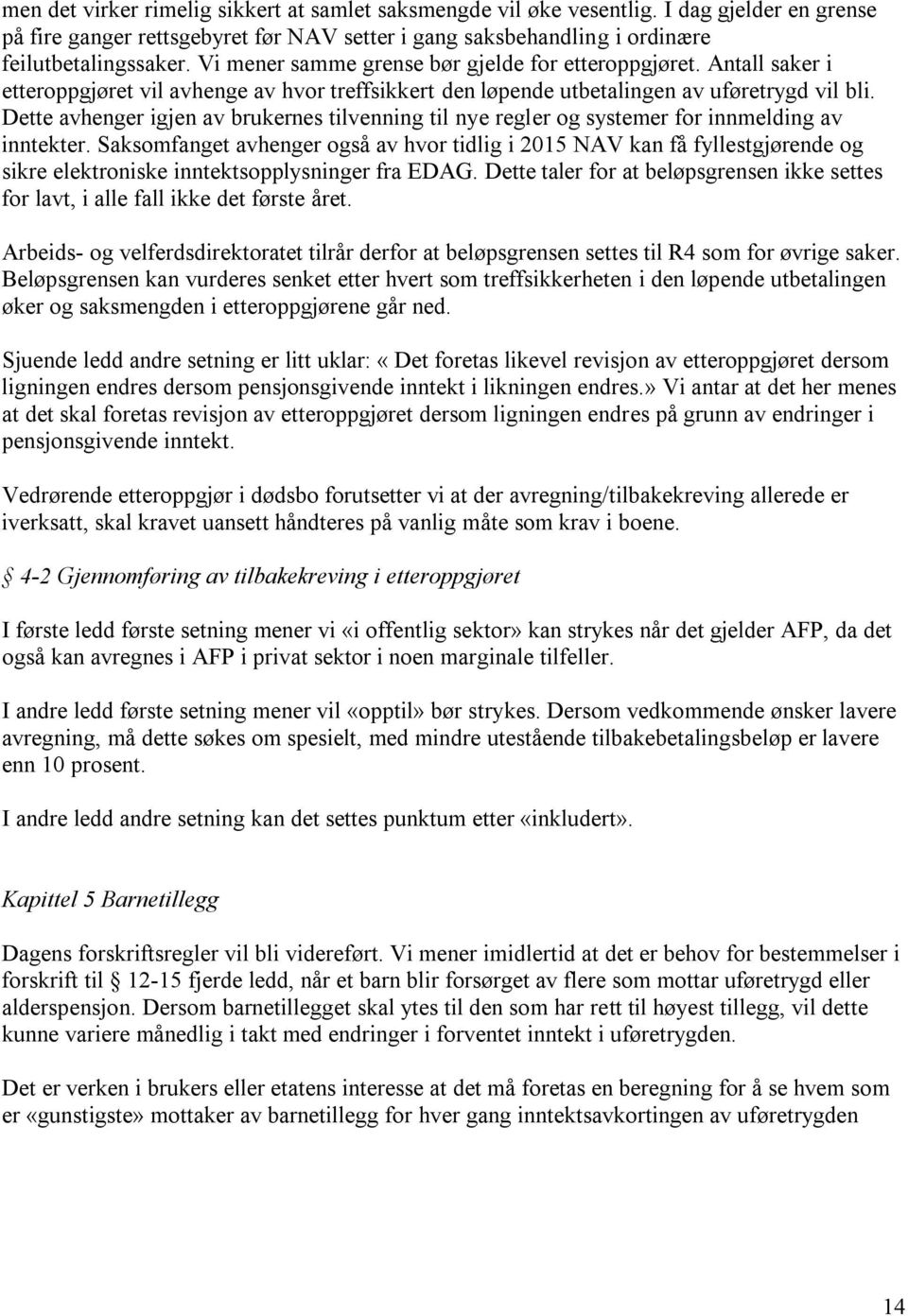 Dette avhenger igjen av brukernes tilvenning til nye regler og systemer for innmelding av inntekter.