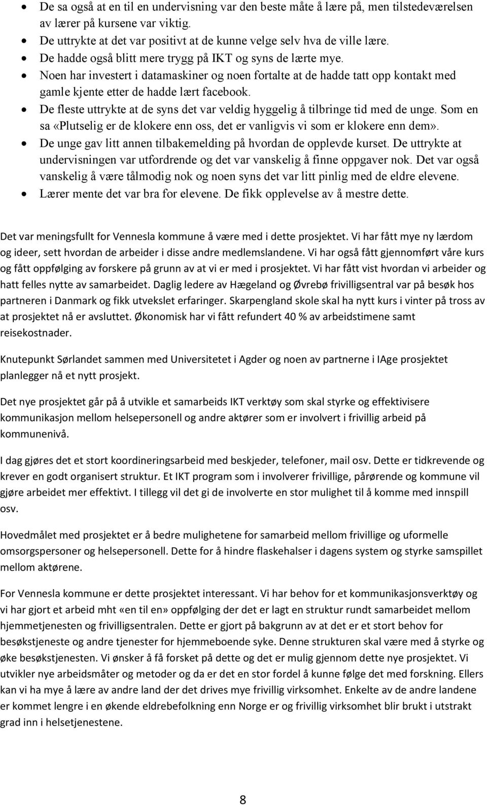 De fleste uttrykte at de syns det var veldig hyggelig å tilbringe tid med de unge. Som en sa «Plutselig er de klokere enn oss, det er vanligvis vi som er klokere enn dem».