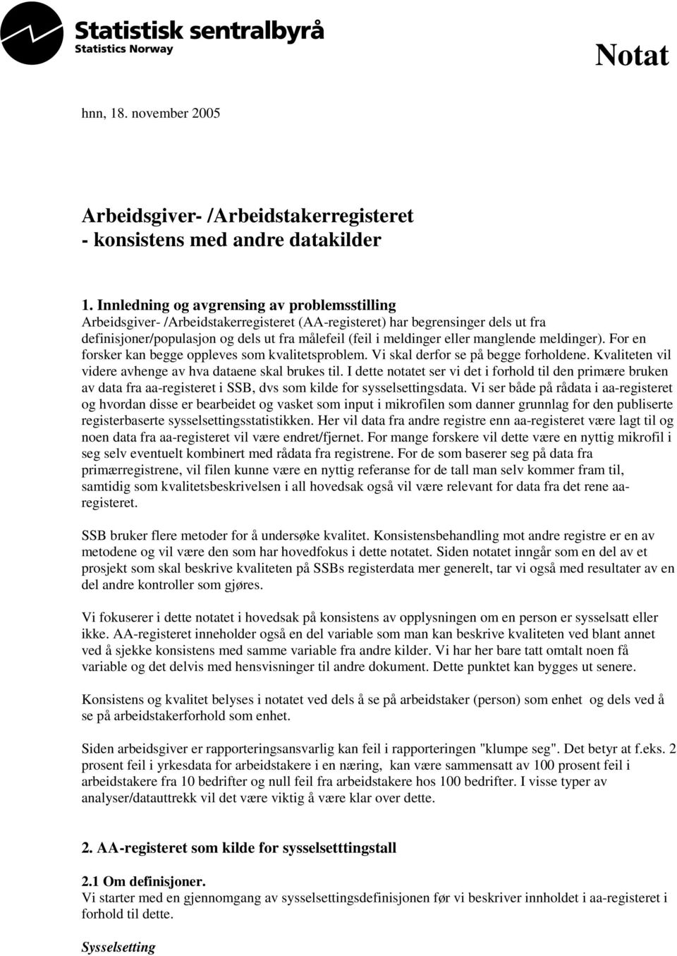 manglende meldinger). For en forsker kan begge oppleves som kvalitetsproblem. Vi skal derfor se på begge forholdene. Kvaliteten vil videre avhenge av hva dataene skal brukes til.