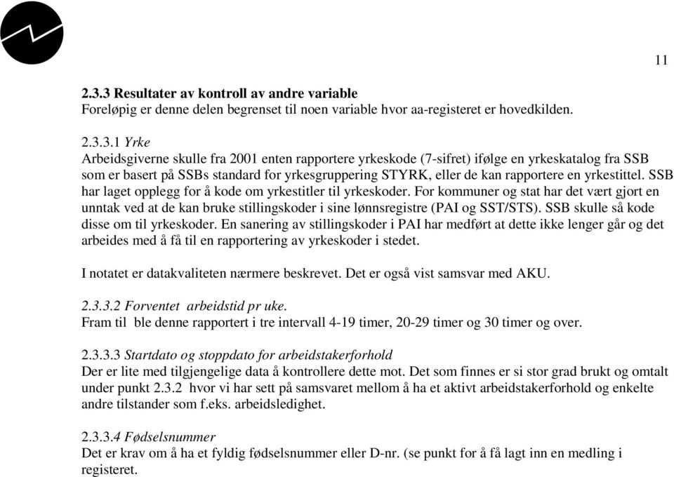 yrkeskode (7-sifret) ifølge en yrkeskatalog fra SSB som er basert på SSBs standard for yrkesgruppering STYRK, eller de kan rapportere en yrkestittel.