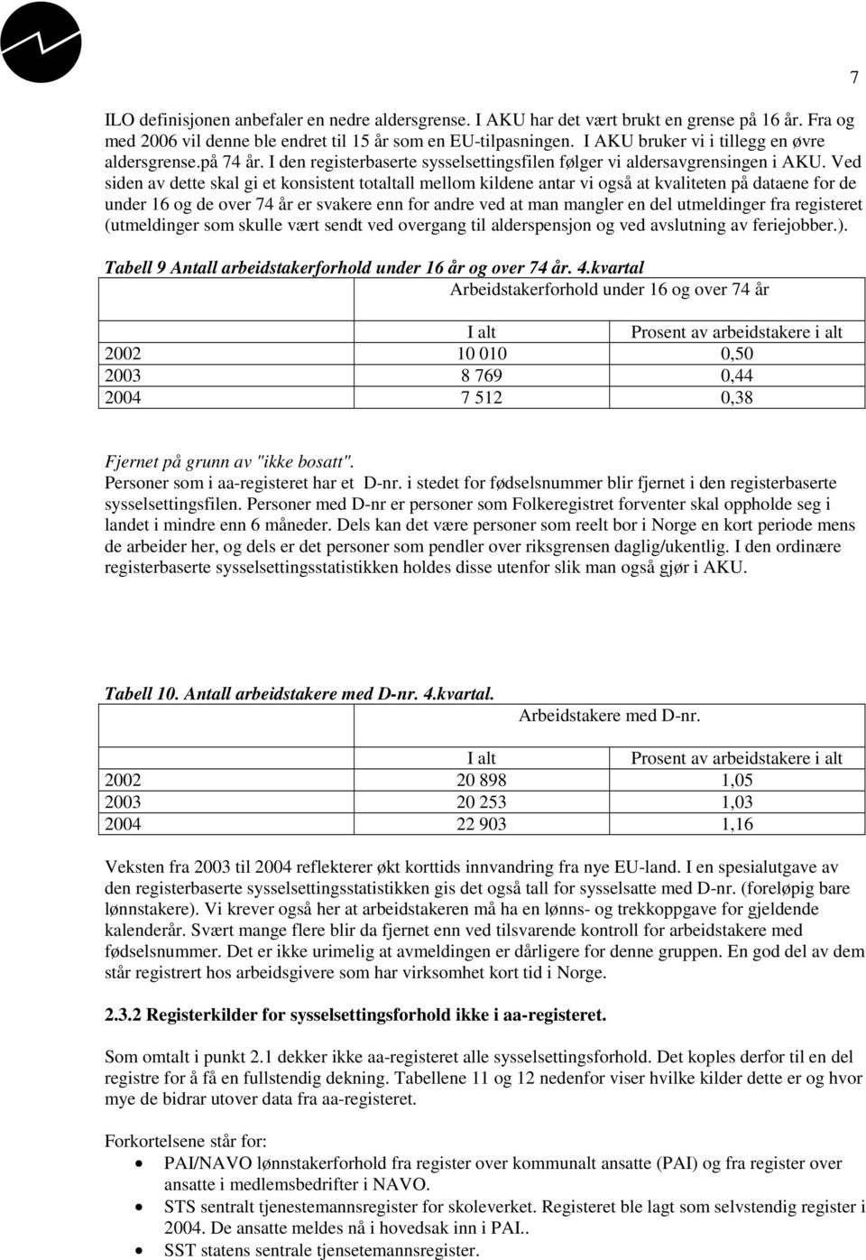 Ved siden av dette skal gi et konsistent totaltall mellom kildene antar vi også at kvaliteten på dataene for de under 16 og de over 74 år er svakere enn for andre ved at man mangler en del