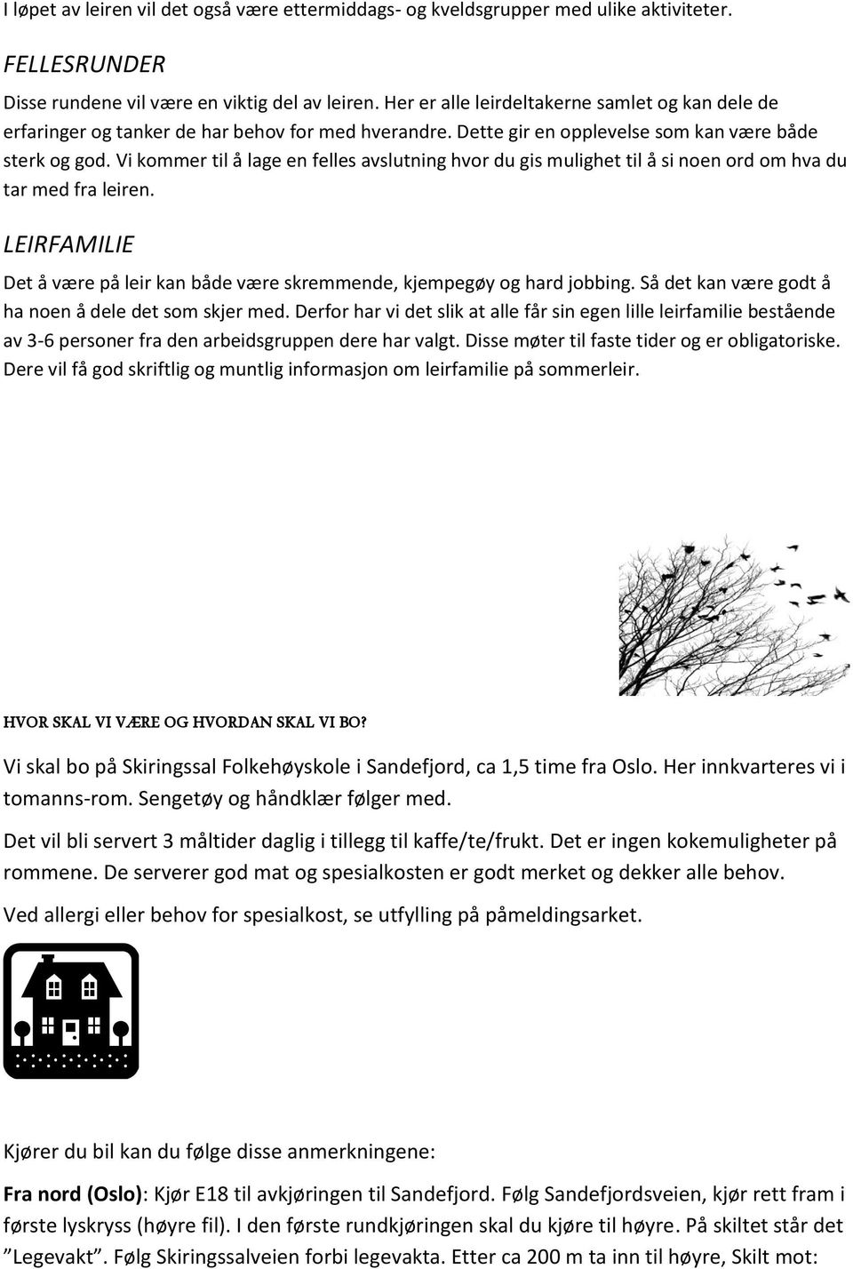 Vi kommer til å lage en felles avslutning hvor du gis mulighet til å si noen ord om hva du tar med fra leiren. LEIRFAMILIE Det å være på leir kan både være skremmende, kjempegøy og hard jobbing.