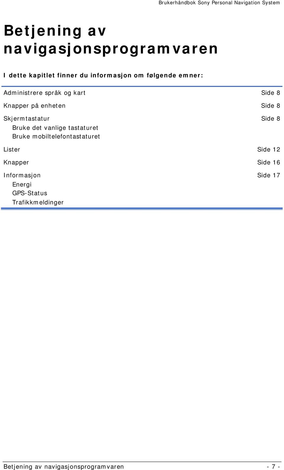 Bruke det vanlige tastaturet Bruke mobiltelefontastaturet Lister Side 12 Knapper Side 16