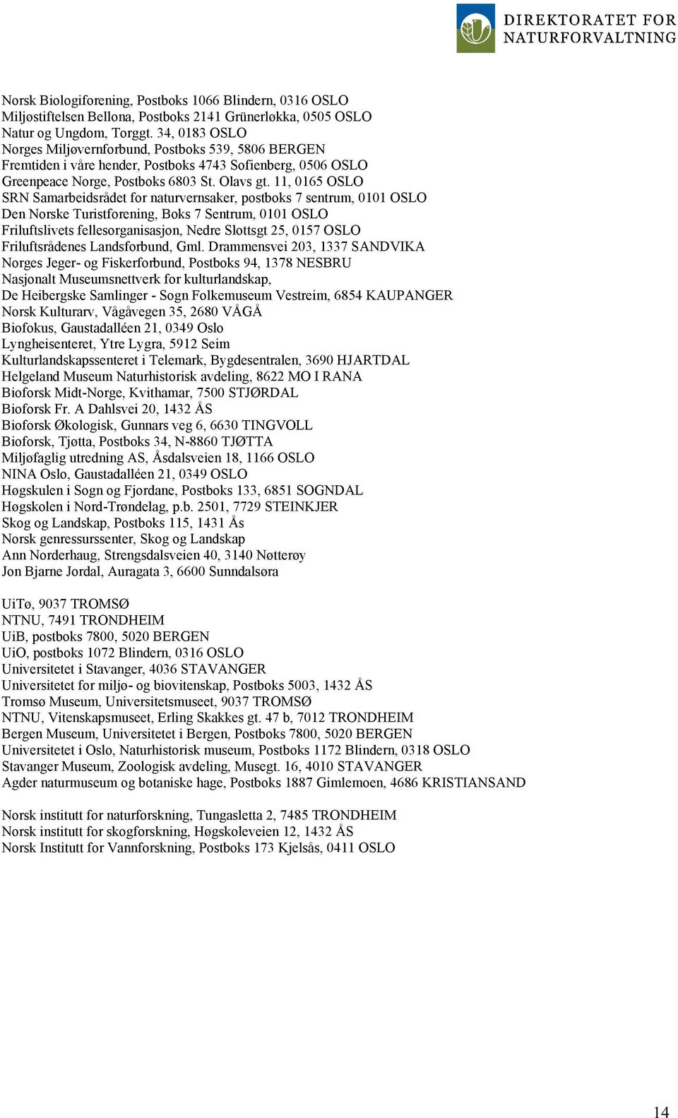 11, 0165 OSLO SRN Samarbeidsrådet for naturvernsaker, postboks 7 sentrum, 0101 OSLO Den Norske Turistforening, Boks 7 Sentrum, 0101 OSLO Friluftslivets fellesorganisasjon, Nedre Slottsgt 25, 0157