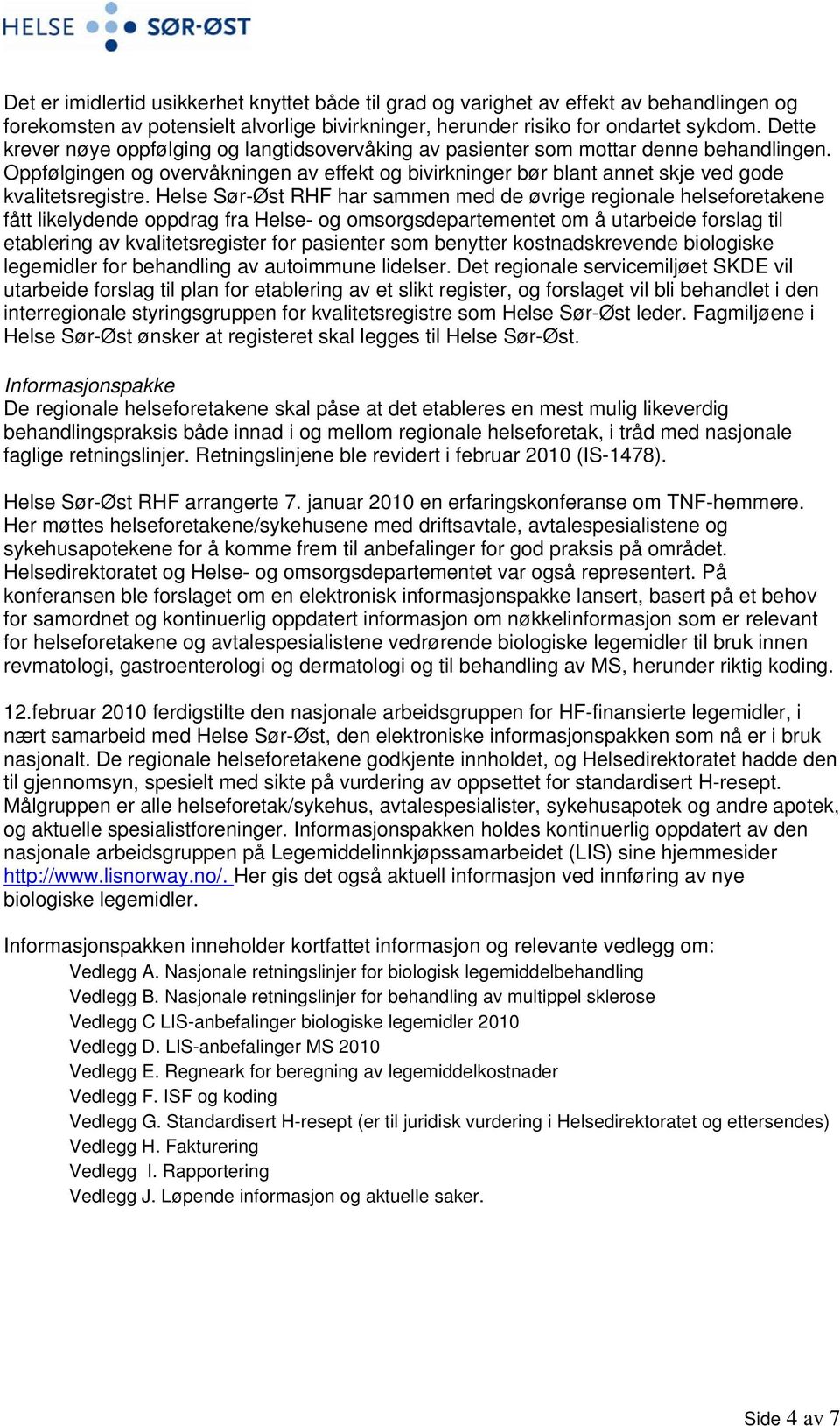 Helse Sør-Øst RHF har sammen med de øvrige regionale helseforetakene fått likelydende oppdrag fra Helse- og omsorgsdepartementet om å utarbeide forslag til etablering av kvalitetsregister for